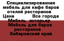 Специализированная мебель для кафе,баров,отелей,ресторанов › Цена ­ 5 000 - Все города Мебель, интерьер » Мебель для баров, ресторанов   . Хабаровский край